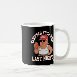 Tariffed Your Mom Last Night Coffee Mug