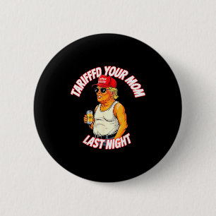 Tariffed Your Mom Last Night Tarrified Funny _1 6 Cm Round Badge