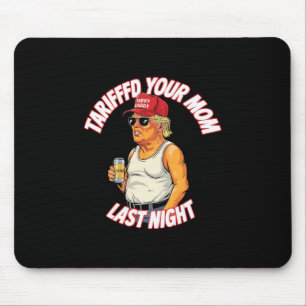 Tariffed Your Mom Last Night Tarrified Funny 1 Mouse Pad