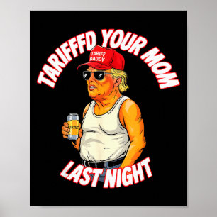 Tariffed Your Mom Last Night Tarrified Funny _1 Poster
