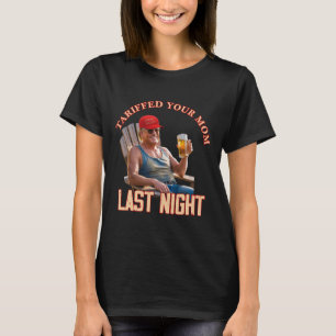 Tariffed Your Mum Funny Tariff Daddy Trump Meme 1 T-Shirt