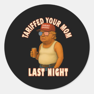 Tariffed Your Mum Funny Tariff Daddy Trump Meme  Classic Round Sticker