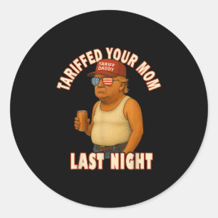 Tariffed Your Mum Funny Tariff Daddy Trump Meme Classic Round Sticker