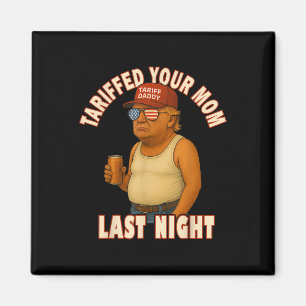 Tariffed Your Mum Funny Tariff Daddy Trump Meme  Magnet