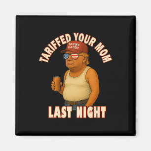 Tariffed Your Mum Funny Tariff Daddy Trump Meme Magnet