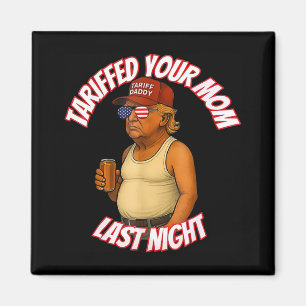 Tariffed Your Mum Funny Tariff Daddy Trump Meme  Magnet