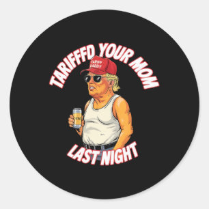 Tariffed Your Mum Last Night Tarrified Funny Classic Round Sticker