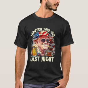 Tariffed Your Mum Last Night Tarrified Funny T-Shirt