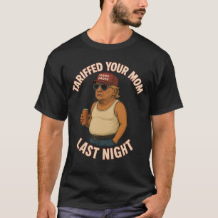 Tariffed Your Mum Last Night Tarrified Funny Trump T-Shirt