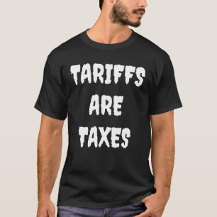 Tariffs Are Taxes – Anti Trump Political custom T-Shirt