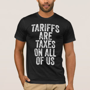 Tariffs Are Taxes On All Of Us - Anti Tariffs T-Shirt