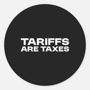 Tariffs Are Taxes - Political View Against Tariffs Classic Round Sticker