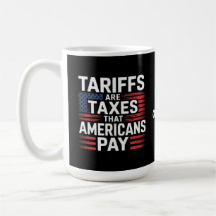 Tariffs Are Taxes That Americans Pay Bold Message Coffee Mug