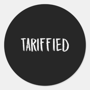 Tarrified Tariff-ied Trump Anti Tariff Terrified 1 Classic Round Sticker