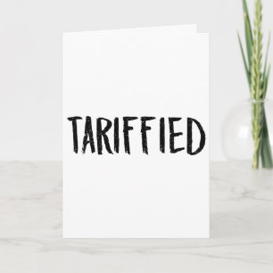 Tarrified Tariff-ied Trump Anti Tariff Terrified 2 Card