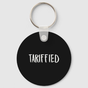 Tarrified Tariff-ied Trump Anti Tariff Terrified Key Ring