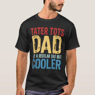 Tater Tots Dad Like a Regular Dad but Cooler T-Shirt