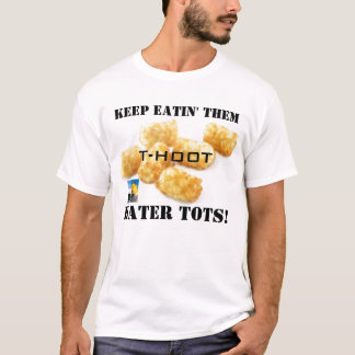 tater tots, hoot cover small, KEEP EATIN' THEM,... T-Shirt