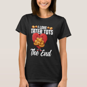 Tater Tots Plush Dish Tater Tots Maker Fresh Tater T-Shirt