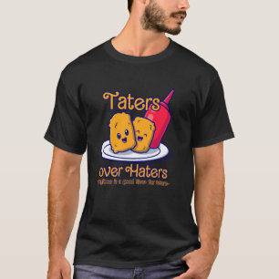 Taters over Haters, anytime is a good time for tat T-Shirt