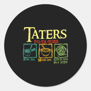 Taters -ta-toes Tato Boil Em Mash Em Stick Em In A Classic Round Sticker