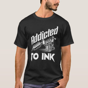 Tattoo Addicted To Ink Inking Tattoo Artist T-Shirt