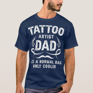 Tattoo Artist Dad Like A Normal Dad Only Cooler T-Shirt
