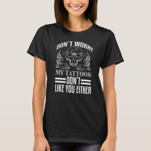 Tattoo Artist Dont Worry My Tattoos Dont Like You  T-Shirt