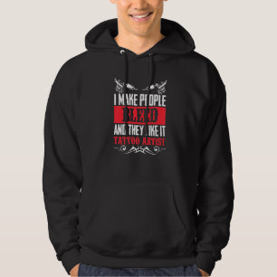 Tattoo Artist I Make People Bleed And They Like It Hoodie