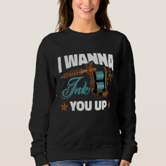 Tattoo artist i wanna ink you up 1 sweatshirt