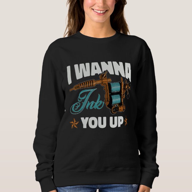 Tattoo artist i wanna ink you up 1 sweatshirt (Front)
