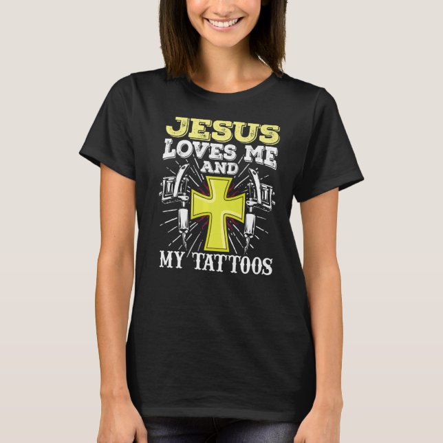 Tattoo Artist Jesus Loves Me And My Tattoos T-Shirt (Front)