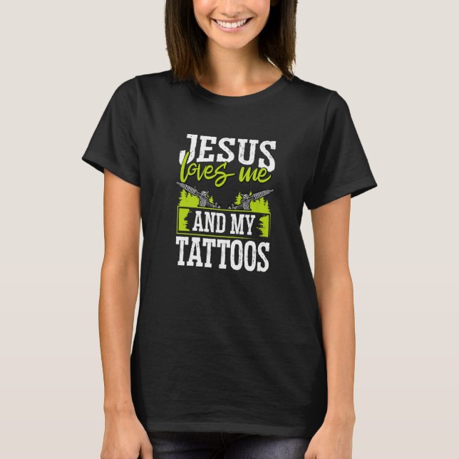 Tattoo Artist Jesus Loves Me And My Tattoos   T-Shirt (Front)