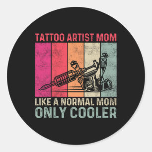 Tattoo Artist Mum Like A Normal Mum Only Cooler Mo Classic Round Sticker