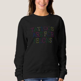 Tattoo Fans Tattoos Are For Felons  Tattoo Artists Sweatshirt