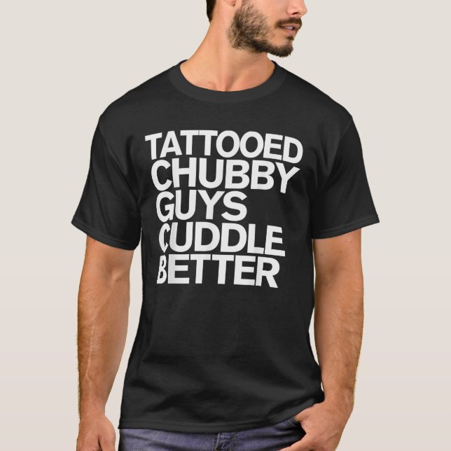 Tattooed Chubby Guys Cuddle Better Funny Chubby Gu T-Shirt (Front)