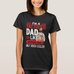 Tattooed Dad Like A Normal Dad Only Much Cooler T-Shirt