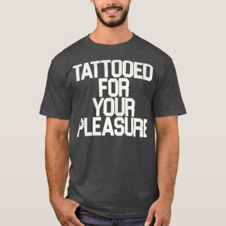 Tattooed For Your Pleasure T-Shirt