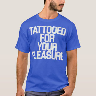 Tattooed For Your Pleasure T-Shirt