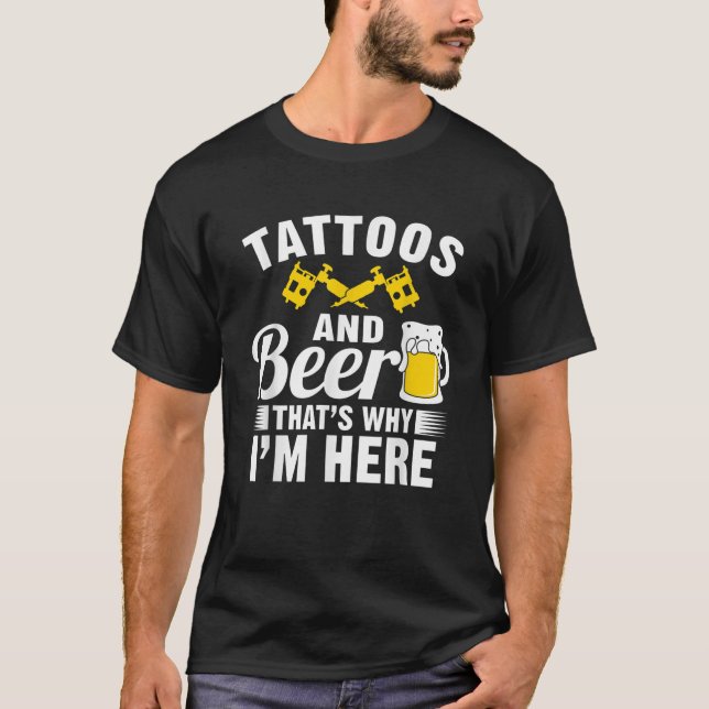 Tattoos and Beer That s Why I m Here T shirt (Front)