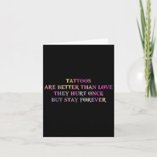 Tattoos Are Better Than Love They Hurt Once But St Card