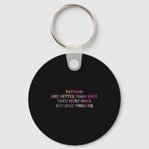 Tattoos Are Better Than Love They Hurt Once But St Key Ring