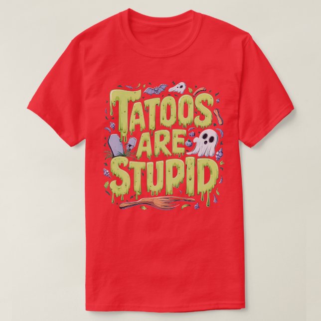 tattoos are stupid 2 T-Shirt (Design Front)