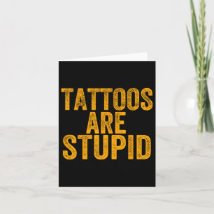 Tattoos Are Stupid Dont Like Tattoos Funny Tattooe Card
