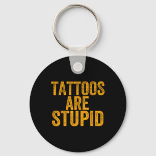 Tattoos Are Stupid Dont Like Tattoos Funny Tattooe Key Ring