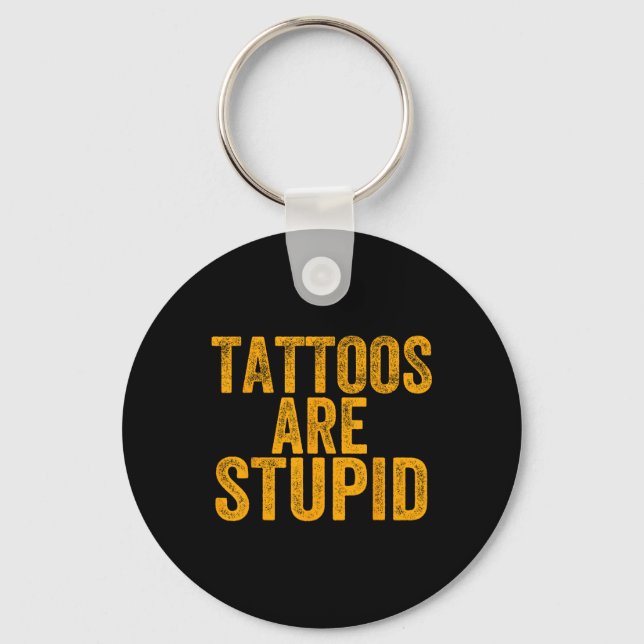 Tattoos Are Stupid Dont Like Tattoos Funny Tattooe Key Ring (Front)