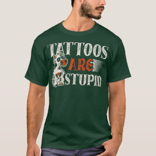 Tattoos are stupid for a Tattoo artist Tattoos fun T-Shirt