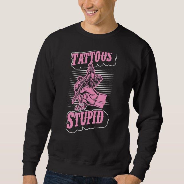 Tattoos Are Stupid  Ironic Sarcastic Tattoo Artist Sweatshirt (Front)