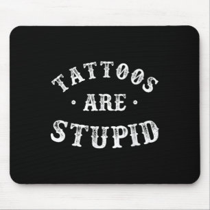 Tattoos Are Stupid Sarcastic Ink Addict Tattoo For Mouse Pad