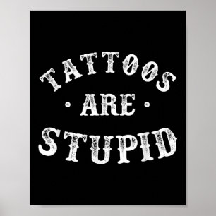 Tattoos Are Stupid Sarcastic Ink Addict Tattoo For Poster